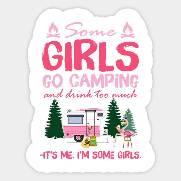 Some Girls Go Camping And Drink Too Much It's Me I'm Some Girls Shirt Sticker by Alana Clothing